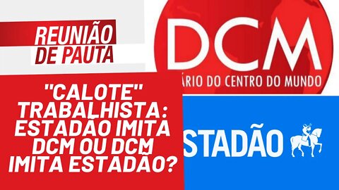 "Calote" trabalhista: Estadão imita DCM ou DCM imita Estadão? - Reunião de Pauta nº 896 - 08/02/22