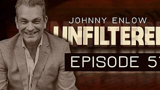 JOHNNY ENLOW UNFILTERED - EPISODE 51