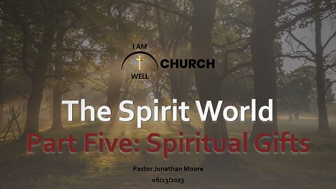 I AM WELL Church Sermon #9: "The Spirit World" (Part 5 "Spiritual Gifts") 08/13/2023