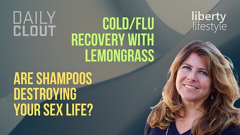 Liberty Lifestyle: "Recover from Colds/Flu with Lemongrass? Are Shampoos Destroying Your Sex Life?"