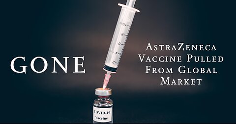AstraZeneca Vaccine Pulled From The Global Market