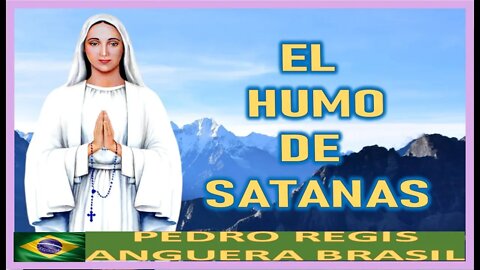 EL HUMO DE SATANAS - MENSAJE DE MARIA SANTISIMA A PEDRO REGIS 13SEP22