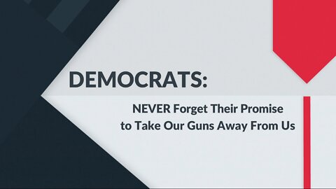 DEMOCRATS: Never Forget Their Promise to Take Away Our Guns