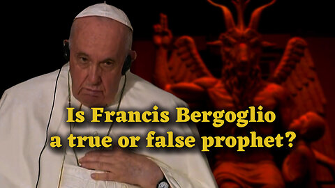 BCP: Is Francis Bergoglio a true or false prophet?