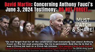 David Martin: Concerning Anthony Fauci's June 3, 2024, Congressional Testimony: DO NOT FORGET!