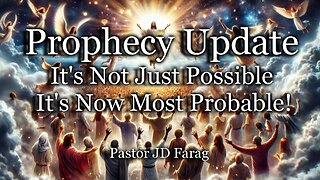 Prophecy Update: It’s Not Just Possible! It’s Now Most Probable!