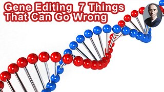 The Real Truth About Gene Editing - 7 Things That Can Go Wrong