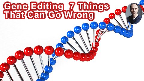 The Real Truth About Gene Editing - 7 Things That Can Go Wrong