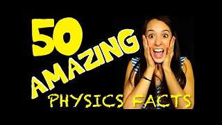 50 AMAZING Physics Facts to Blow Your Mind!
