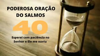 Poderosa Oração do Salmos 40 - Esperei com paciência no Senhor e Ele me ouviu