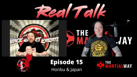 Real Talk Episode 15 - Honbu & Japan