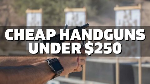Top 10 Cheap Handguns Under $250 (2022)