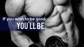 If you wish to be good - Motivational video