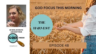 GOD FOCUS THIS MORNING -- EPISODE 48 THE HARVEST
