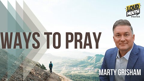 Prayer | WAYS TO PRAY - 42 - Give Yourself To The Word and Prayer - Marty Grisham of Loudmouth Prayer
