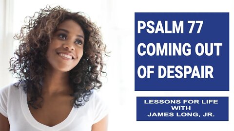 Counseling through the Psalms: Psalm 77 - Coming Out of Despair