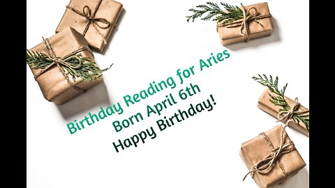 Aries- April 6th Birthday Reading