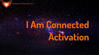 I Am Connected Activation - Connect To Source, Your Higher Self, The Universe Energy/Frequency Music