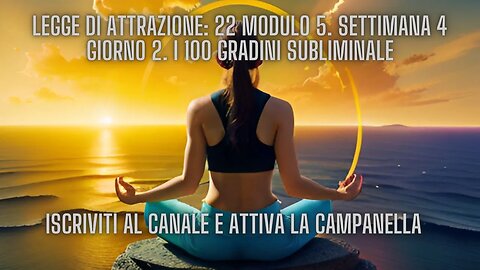 LEGGE DI ATTRAZIONE: 22 Modulo 5. Settimana 4 Giorno 2. I 100 gradini subliminale