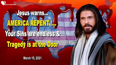March 15, 2021 🇺🇸 JESUS WARNS... America, repent, for your Sins are endless and Tragedy is at the Door