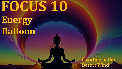 FOCUS 10 - Energy Balloon (Chanting and Desert Winds) #meditation #soundhealing #relaxation