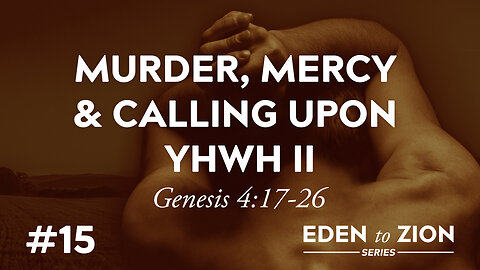 #15 Murder, Mercy and Calling Upon YHWH II (Genesis 4:17-26) - Eden to Zion Series