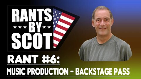 Rants By Scot - Rant #6 - Music Production Backstage Pass