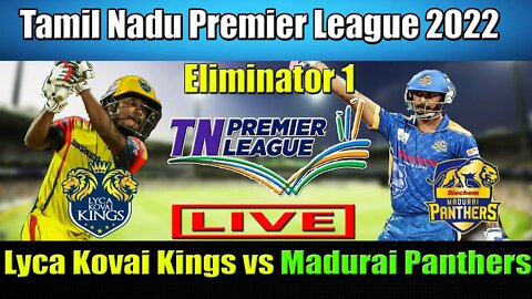 Lyca Kovai Kings vs Madurai Panthers , Eliminator 1 Live , TNPL 2022 LIVE SCORE , MP vs LKK LIVE