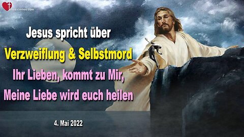 4. Mai 2022 🇩🇪 JESUS SPRICHT über Verzweiflung und Selbstmord... Ihr Lieben, kommt zu Mir, Meine Liebe wird euch heilen