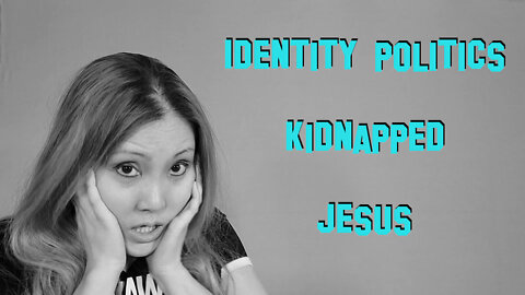 Identity Politics Kidnaps Jesus