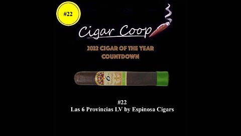 2022 Cigar of the Year Countdown (Coop’s List): #22: Las 6 Provincias LV by Espinosa Cigars