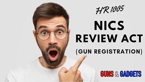 HR1005: NICS Review Act of 2021 = Gun Registry