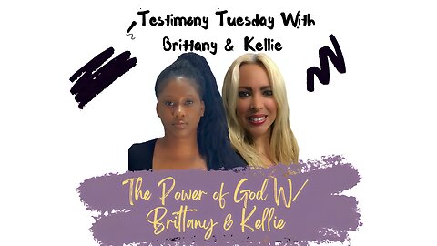 Testimony Tuesday With Brittany & Kellie - SZN 3 - Ep. 14 - Power of God