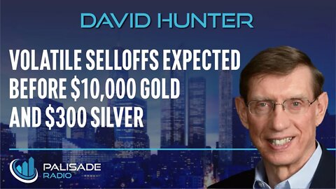 David Hunter: Volatile Selloffs Expected Before $10,000 Gold and $300 Silver