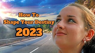 How To Shape Your Destiny [2023] -Don't Wait