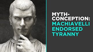 Myth: Machiavelli Endorsed Tyranny