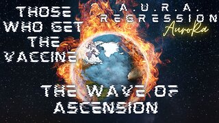 A.U.R.A. Regression | Those Who Get The Vaccine | The Wave of Ascension