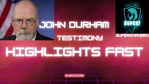 HIGHLIGHTS JOHN DURHAM Testimony