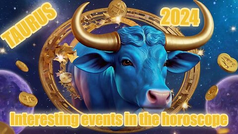 Interesting events in the Taurus horoscope for 2024