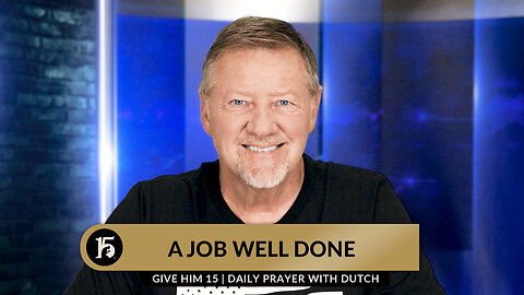 A Job Well Done | Give Him 15: Daily Prayer with Dutch | September 7, 2023
