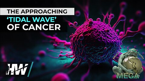 THE APPROACHING ‘TIDAL WAVE’ OF CANCER -- The HighWire with Del Bigtree