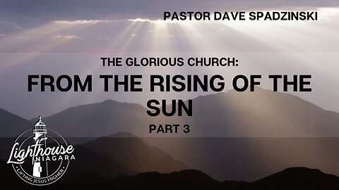 The Glorious Church: From The Rising Of The Sun - Pastor Dave Spadzinski