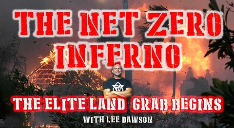 THE NET ZERO INFERNO, THE ELITE LAND GRAB BEGINS! WITH LEE DAWSON