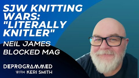 Deprogrammed - SJW Knitting Wars: Literally Knitler- Neil James & Blocked Magazine