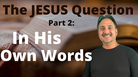 The JESUS Question P.2 - In His Own Words