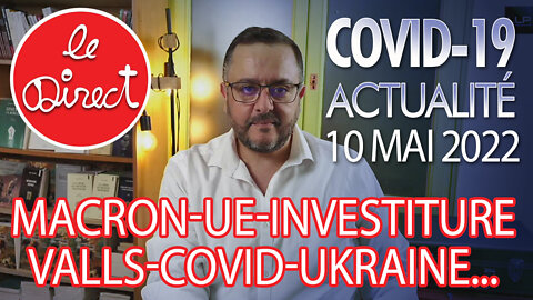 Direct 10 mai 22 : crise, UE, investiture, Valls, Marisol, Ukraine, Covid...