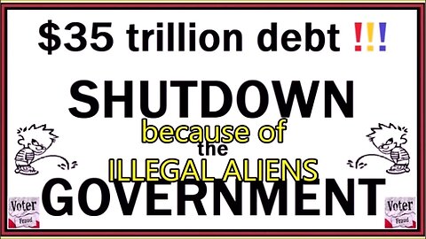 $35 trillion debt SHUTDOWN because of the ILLEGAL ALIENS GOVERNMENT