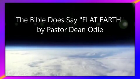 THE BIBLE DOES SAY "FLAT EARTH" - BY PASTOR DEAN ODLE