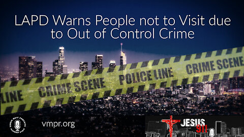 13 Dec 21, Jesus 911: LAPD: Do Not Visit Due to Out of Control Crime