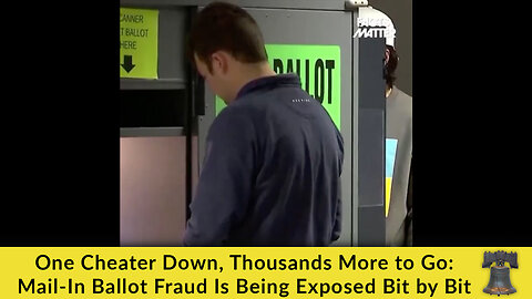 One Cheater Down, Thousands More to Go: Mail-In Ballot Fraud Is Being Exposed Bit by Bit